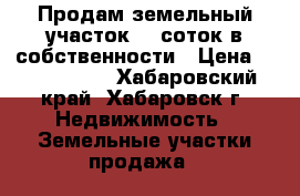 Продам земельный участок 15 соток в собственности › Цена ­ 1 000 000 - Хабаровский край, Хабаровск г. Недвижимость » Земельные участки продажа   